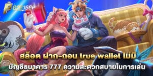 สล็อต ฝาก-ถอน true wallet ไม่มี บัญชีธนาคาร 777 ความสะดวกสบายในการเล่น