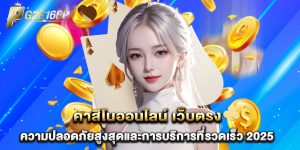 คาสิโนออนไลน์ เว็บตรง ความปลอดภัยสูงสุดและการบริการที่รวดเร็ว 2025