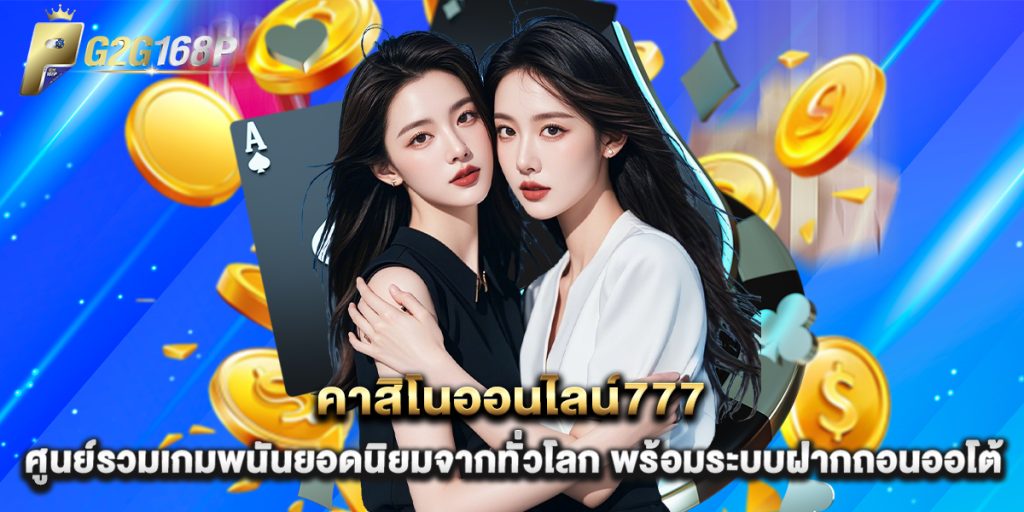 คาสิโนออนไลน์777 ศูนย์รวมเกมพนันยอดนิยมจากทั่วโลก พร้อมระบบฝากถอนออโต้ 1 คาสิโนออนไลน์777 ศูนย์รวมเกมพนันยอดนิยมจากทั่วโลก พร้อมระบบฝากถอนออโต้