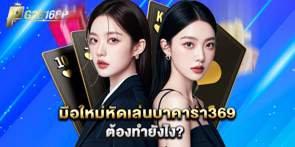 มือใหม่หัดเล่น บาคาร่า369 ต้องทำยังไง