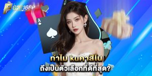 ทำไม kuคาสิโน ถึงเป็นตัวเลือกที่ดีที่สุด