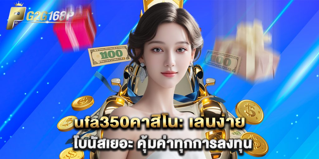 ufa350คาสิโน เล่นง่าย โบนัสเยอะ คุ้มค่าทุกการลงทุน
