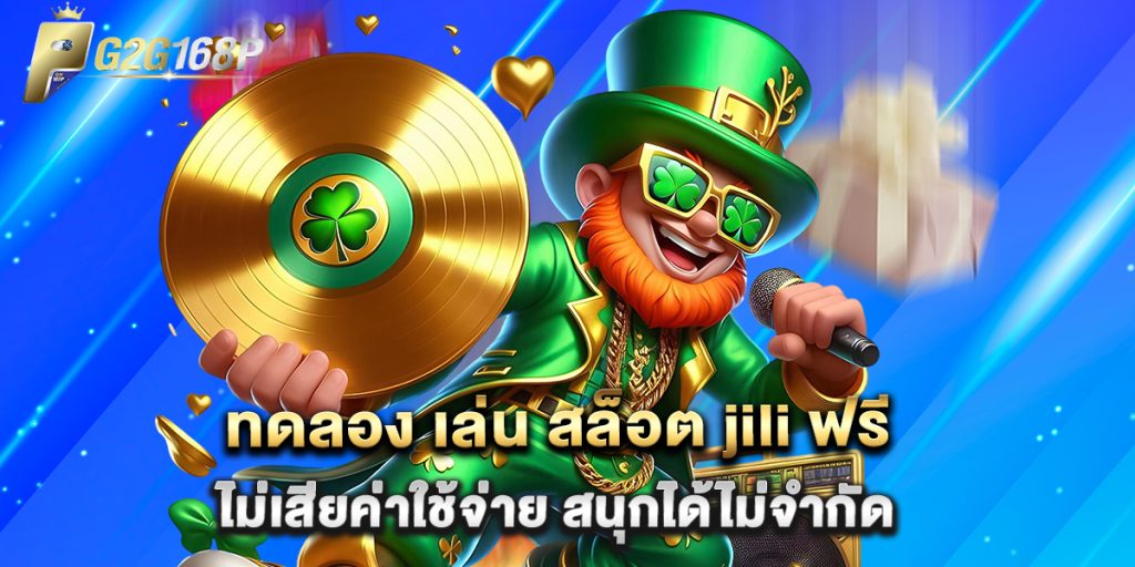 ทดลอง เล่น สล็อต jili ฟรี ไม่เสียค่าใช้จ่าย สนุกได้ไม่จำกัด